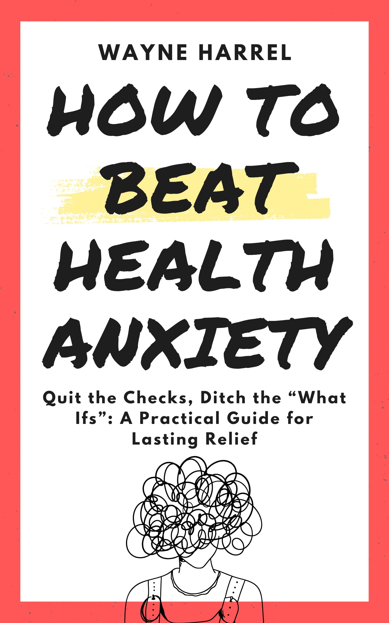 How to Beat Health Anxiety by Wayne Harrel